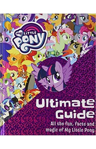 The Ultimate Guide: All the Fun, Facts and Magic of My Little Pony - Hardcover